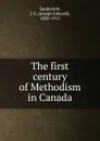 The first century of Methodism in Canada - Joseph Edward Sanderson