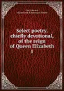 Select poetry chiefly devotional of the reign of Queen Elizabeth. Part 2 - Edward Farr