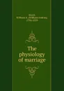 The physiology of marriage - William A. Alcott