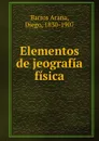 Elementos de jeografia fisica - Diego Barros Arana