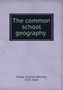 The common school geography - William Bentley Fowle