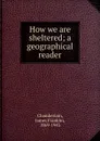 How we are sheltered - James Franklin Chamberlain