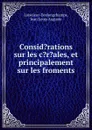 Consid.rations sur les c.r.ales, et principalement sur les froments - Jean Louis Auguste Loiseleur-Deslongchamps