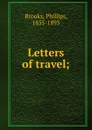 Letters of travel - Phillips Brooks