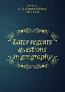 Later regents questions in geography. 1892-1902 - Charles William Bardeen