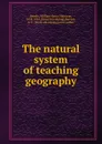 The natural system of teaching geography - William Henry Harrison Beadle, A. F. Bartlett