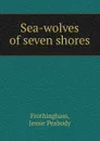 Sea-wolves of seven shores - Jessie Peabody Frothingham