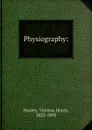 Physiography - Thomas Henry Huxley