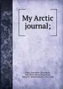 My Arctic journal. The great white journey - Josephine Diebitsch-Peary, Robert E. Peary