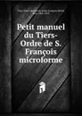 Petit manuel du Tiers-Ordre de S. Francois microforme - Tiers-Ordre séculier de Saint-François