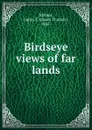 Birdseye views of far lands - James Thomas Nichols