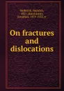 On fractures and dislocations - Heinrich Helferich, J. Hutchinson