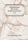 Regulations for Army medical services. Part 2 - Great Britain. War Office