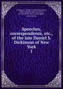 Speeches, correspondence etc. Volume 1 - Daniel Stevens Dickinson