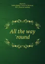 All the way .round - Edith Ogden Harrison