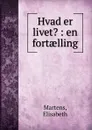 Hvad er livet. - Elisabeth Martens