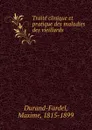 Traite clinique et pratique des maladies des vieillards - Maxime Durand-Fardel