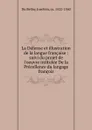 La Defense et illustration de la langue francaise. De la Precellence du langage francois - Joachim Du Bellay, Henri Estienne