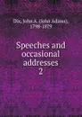 Speeches and occasional addresses. Volume 2 - John Adams Dix