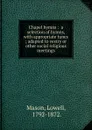 Chapel hymns - Lowell Mason