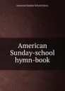 American Sunday-school hymn-book - American Sunday School Union