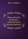 New selection of hymns - William. Hunt