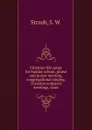 Christian life songs for Sunday school, praise and prayer meeting, congregational singing, Christian endeavor meetings, choir - S.W. Straub