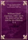 William Lloyd Garrison 1805-1879. Volume 4. 1861-1879 - 