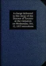A charge delivered to the clergy of the Diocese of Toronto at the visitation on Wednesday, Oct. 12, 1853 microform - John Strachan