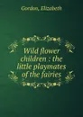 Wild flower children - Elizabeth Gordon
