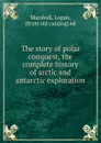 The story of polar conquest - Logan Marshall