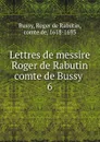 Lettres de messire Roger de Rabutin comte de Bussy - Roger de Rabutin Bussy