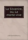 La Silvanire, ou, La morte-vive - Jean de Mairet