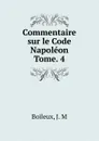 Commentaire sur le Code Napoleon. Tome 4 - J.M. Boileux