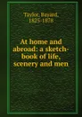 At home and abroad - Bayard Taylor