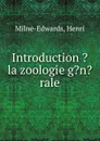 Introduction . la zoologie g.n.rale - Henri Milne-Edwards