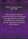 The Catholic history of North America microform - Thomas d'Arcy McGee