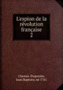 L.espion de la revolution francaise. Tome 2 - Jean Baptiste Chemin-Dupontès