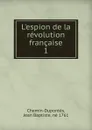 L.espion de la revolution francaise. Tome 1 - Jean Baptiste Chemin-Dupontès