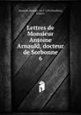 Lettres. Tome 6 - Antoine Arnauld