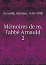 Memoires de m. l.abbe Arnauld - Antoine Arnauld