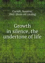 Growth in silence, the undertone of life - Susanna Cocroft