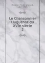 Le Chansonnier Huguenot du 16e siecle. Volume 2 - Henri Léonard Bordier