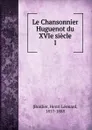 Le Chansonnier Huguenot du XVIe siecle - Henri Léonard Bordier