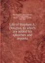 Life of Stephen A. Douglas - Henry Martyn Flint