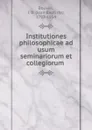 Institutiones philosophicae ad usum seminariorum et collegiorum - Jean Baptiste Bouvier