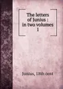 The letters of Junius. Volume 1 - Junius
