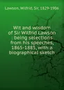 Wit and wisdom of sir Wilfrid Lawson - Wilfrid Lawson