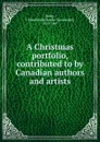 A Christmas portfolio. Contributed to by Canadian authors and artists - James Macdonald Oxley