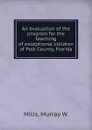 An evaluation of the program for the teaching of exceptional children of Polk County, Florida - Murray W. Mills